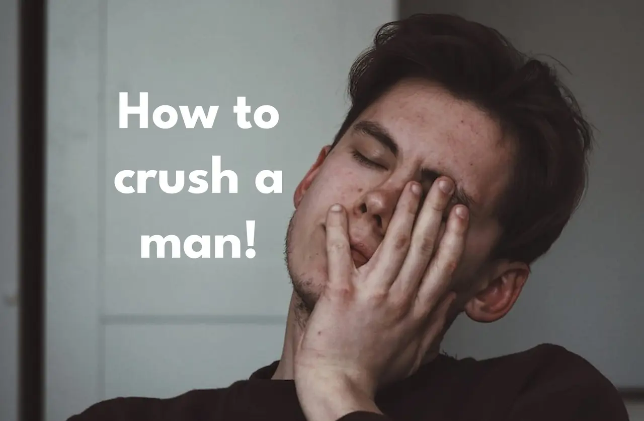 How to crush a man