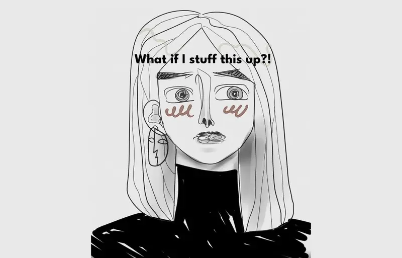 Sketch of an anxious woman with the thought 'What if I stuff this up?!'