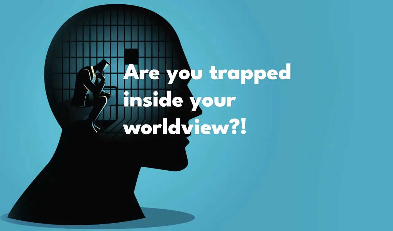 Are you trapped inside your worldview?!