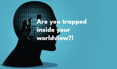 Are you trapped inside your worldview?!